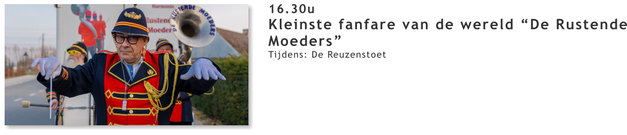 16.30u Kleinste fanfare van de wereld “De Rustende Moeders” Tijdens: De Reuzenstoet