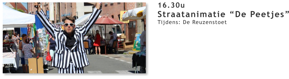 16.30u Straatanimatie “De Peetjes” Tijdens: De Reuzenstoet
