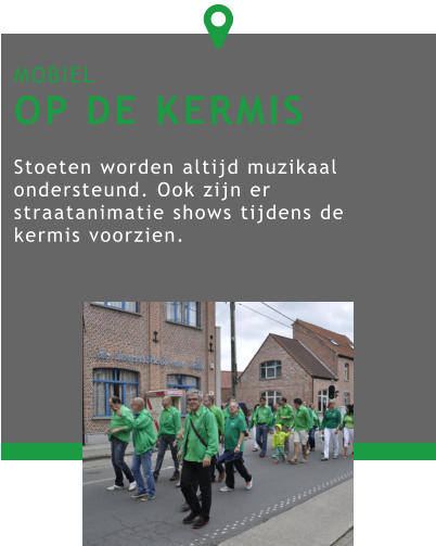 MOBIEL OP DE KERMIS  Stoeten worden altijd muzikaal ondersteund. Ook zijn er straatanimatie shows tijdens de kermis voorzien. 