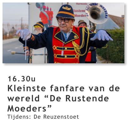16.30u Kleinste fanfare van de wereld “De Rustende Moeders” Tijdens: De Reuzenstoet