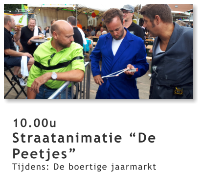 10.00u Straatanimatie “De Peetjes” Tijdens: De boertige jaarmarkt
