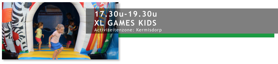 17.30u-19.30u XL GAMES KIDS Activiteitenzone: Kermisdorp
