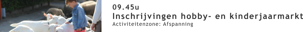 09.45u Inschrijvingen hobby- en kinderjaarmarkt Activiteitenzone: Afspanning