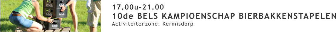 17.00u-21.00 10de BELS KAMPIOENSCHAP BIERBAKKENSTAPELEN Activiteitenzone: Kermisdorp