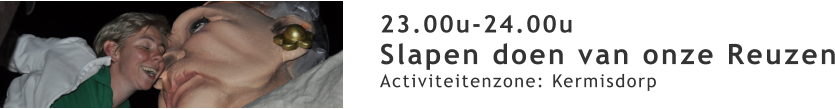 23.00u-24.00u Slapen doen van onze Reuzen Activiteitenzone: Kermisdorp