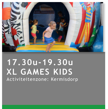17.30u-19.30u XL GAMES KIDS Activiteitenzone: Kermisdorp