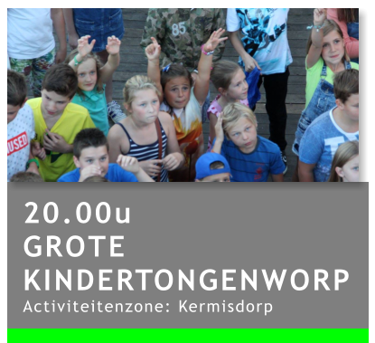 20.00u GROTE KINDERTONGENWORP Activiteitenzone: Kermisdorp