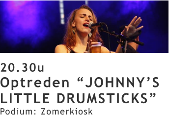 20.30u Optreden “JOHNNY’S LITTLE DRUMSTICKS” Podium: Zomerkiosk