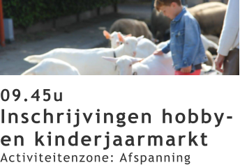 09.45u Inschrijvingen hobby- en kinderjaarmarkt Activiteitenzone: Afspanning