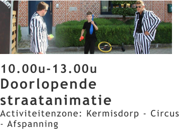 10.00u-13.00u Doorlopende straatanimatie Activiteitenzone: Kermisdorp - Circus - Afspanning