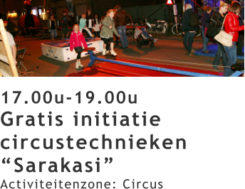 17.00u-19.00u Gratis initiatie circustechnieken “Sarakasi” Activiteitenzone: Circus