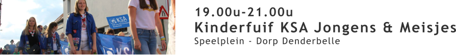 19.00u-21.00u Kinderfuif KSA Jongens & Meisjes Speelplein - Dorp Denderbelle