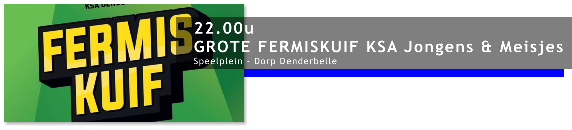 22.00u GROTE FERMISKUIF KSA Jongens & Meisjes Speelplein - Dorp Denderbelle