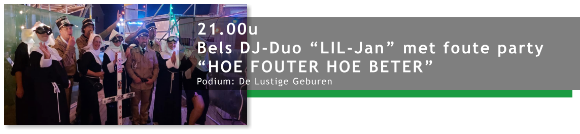 21.00u Bels DJ-Duo “LIL-Jan” met foute party “HOE FOUTER HOE BETER” Podium: De Lustige Geburen