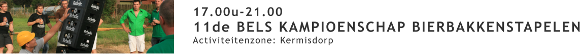 17.00u-21.00 11de BELS KAMPIOENSCHAP BIERBAKKENSTAPELEN Activiteitenzone: Kermisdorp