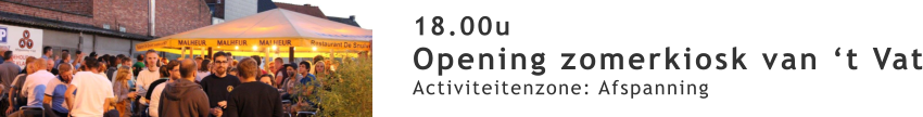 18.00u Opening zomerkiosk van ‘t Vat Activiteitenzone: Afspanning