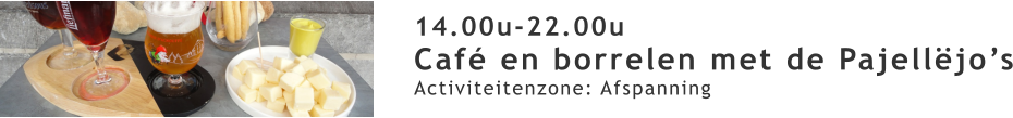 14.00u-22.00u Café en borrelen met de Pajellëjo’s Activiteitenzone: Afspanning