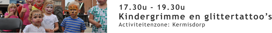 17.30u - 19.30u Kindergrimme en glittertattoo’s Activiteitenzone: Kermisdorp