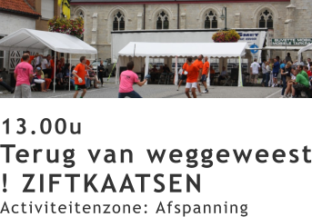 13.00u Terug van weggeweest ! ZIFTKAATSEN Activiteitenzone: Afspanning