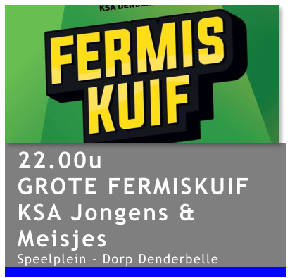 22.00u GROTE FERMISKUIF KSA Jongens & Meisjes Speelplein - Dorp Denderbelle