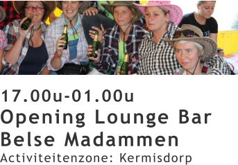 17.00u-01.00u Opening Lounge Bar Belse Madammen Activiteitenzone: Kermisdorp