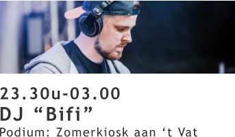 23.30u-03.00 DJ “Bifi” Podium: Zomerkiosk aan ‘t Vat