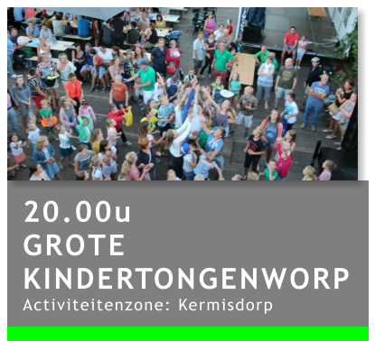 20.00u GROTE KINDERTONGENWORP Activiteitenzone: Kermisdorp