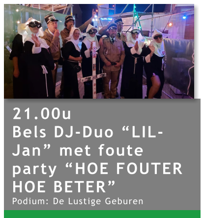 21.00u Bels DJ-Duo “LIL-Jan” met foute party “HOE FOUTER HOE BETER” Podium: De Lustige Geburen