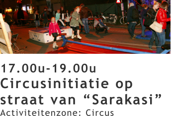 17.00u-19.00u Circusinitiatie op straat van “Sarakasi” Activiteitenzone: Circus