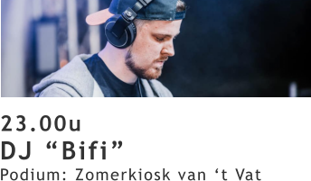 23.00u DJ “Bifi” Podium: Zomerkiosk van ‘t Vat