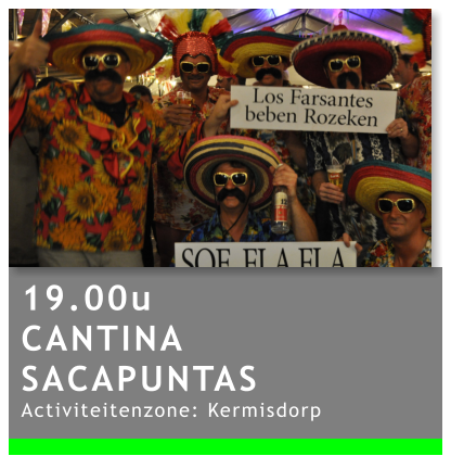 19.00u CANTINA SACAPUNTAS Activiteitenzone: Kermisdorp