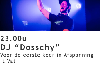 23.00u DJ “Dosschy” Voor de eerste keer in Afspanning ‘t Vat