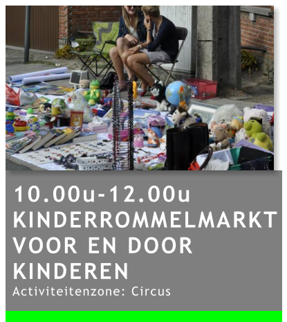 10.00u-12.00u KINDERROMMELMARKT VOOR EN DOOR KINDEREN Activiteitenzone: Circus