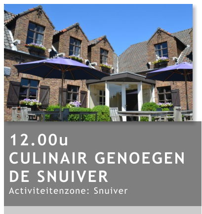 12.00u CULINAIR GENOEGEN DE SNUIVER Activiteitenzone: Snuiver