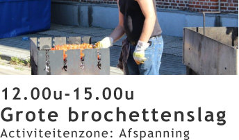 12.00u-15.00u Grote brochettenslag Activiteitenzone: Afspanning