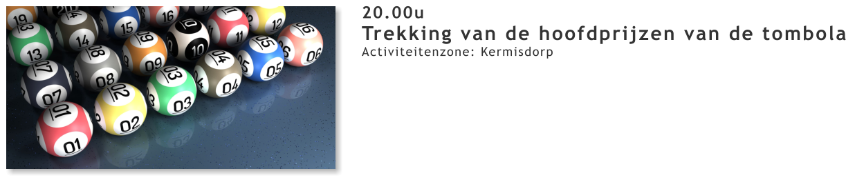 20.00u Trekking van de hoofdprijzen van de tombola Activiteitenzone: Kermisdorp