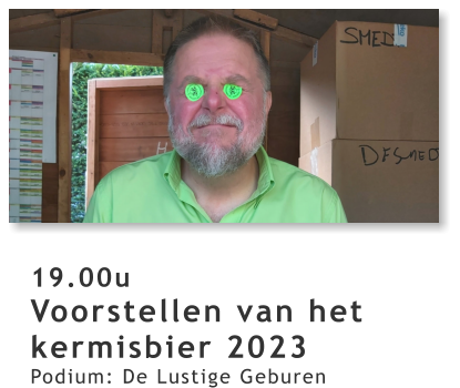 19.00u Voorstellen van het kermisbier 2023 Podium: De Lustige Geburen