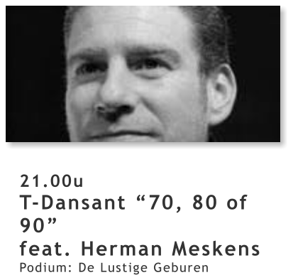 21.00u T-Dansant “70, 80 of 90” feat. Herman Meskens Podium: De Lustige Geburen