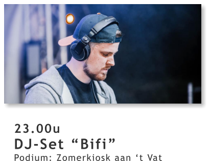 23.00u DJ-Set “Bifi” Podium: Zomerkiosk aan ‘t Vat