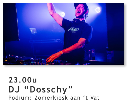 23.00u DJ “Dosschy” Podium: Zomerkiosk aan ‘t Vat