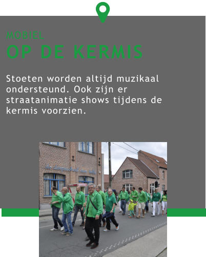 MOBIEL OP DE KERMIS  Stoeten worden altijd muzikaal ondersteund. Ook zijn er straatanimatie shows tijdens de kermis voorzien. 