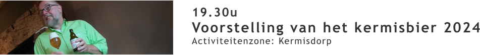 19.30u Voorstelling van het kermisbier 2024 Activiteitenzone: Kermisdorp