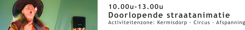 10.00u-13.00u Doorlopende straatanimatie Activiteitenzone: Kermisdorp - Circus - Afspanning