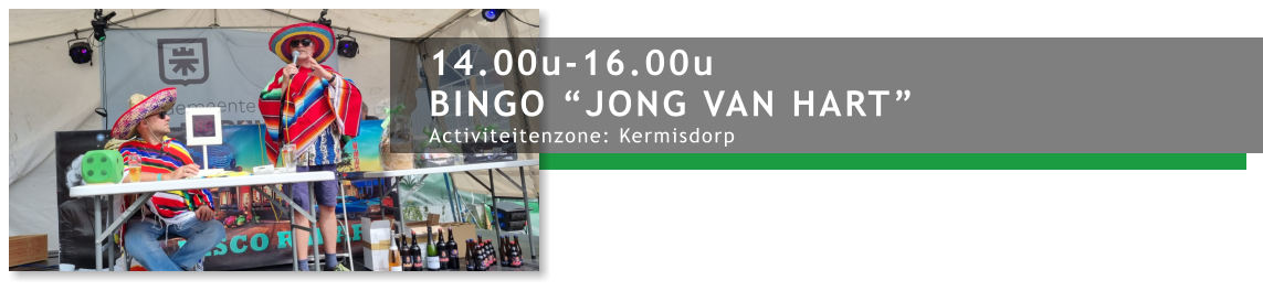 14.00u-16.00u BINGO “JONG VAN HART” Activiteitenzone: Kermisdorp