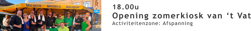 18.00u Opening zomerkiosk van ‘t Vat Activiteitenzone: Afspanning