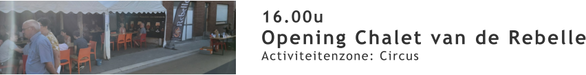16.00u Opening Chalet van de Rebelle Activiteitenzone: Circus