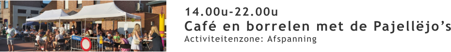 14.00u-22.00u Café en borrelen met de Pajellëjo’s Activiteitenzone: Afspanning