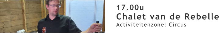 17.00u Chalet van de Rebelle Activiteitenzone: Circus