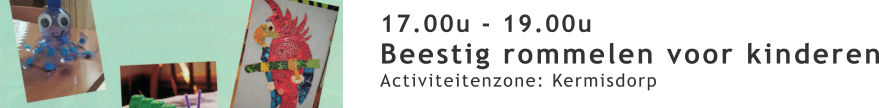 17.00u - 19.00u Beestig rommelen voor kinderen Activiteitenzone: Kermisdorp