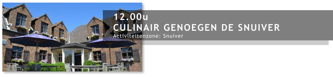 12.00u CULINAIR GENOEGEN DE SNUIVER Activiteitenzone: Snuiver